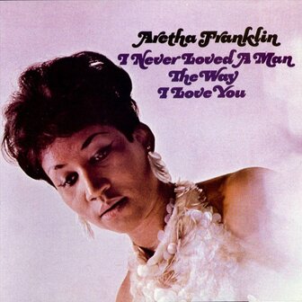 ARETHA FRANKLIN - I NEVER LOVED A MAN THE WAY I LOVE YOU (LP)